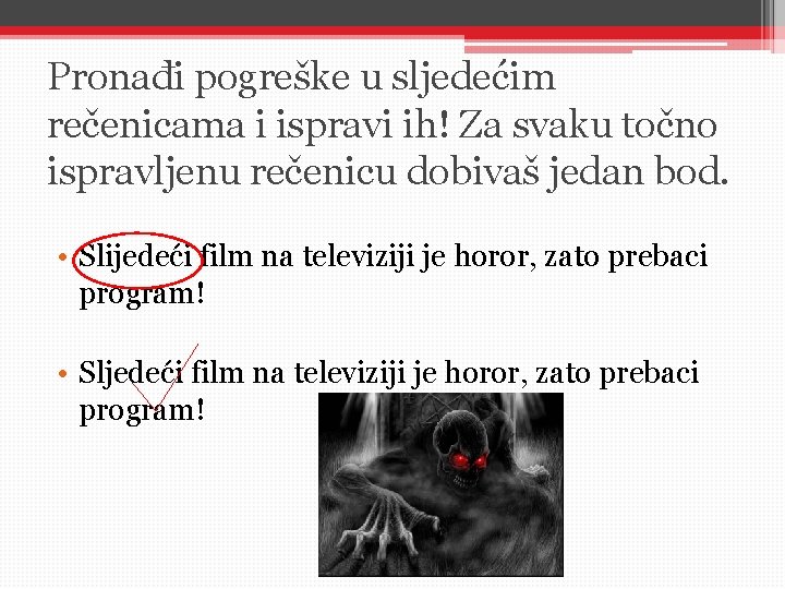 Pronađi pogreške u sljedećim rečenicama i ispravi ih! Za svaku točno ispravljenu rečenicu dobivaš