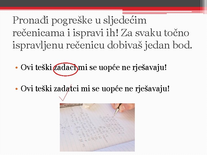 Pronađi pogreške u sljedećim rečenicama i ispravi ih! Za svaku točno ispravljenu rečenicu dobivaš