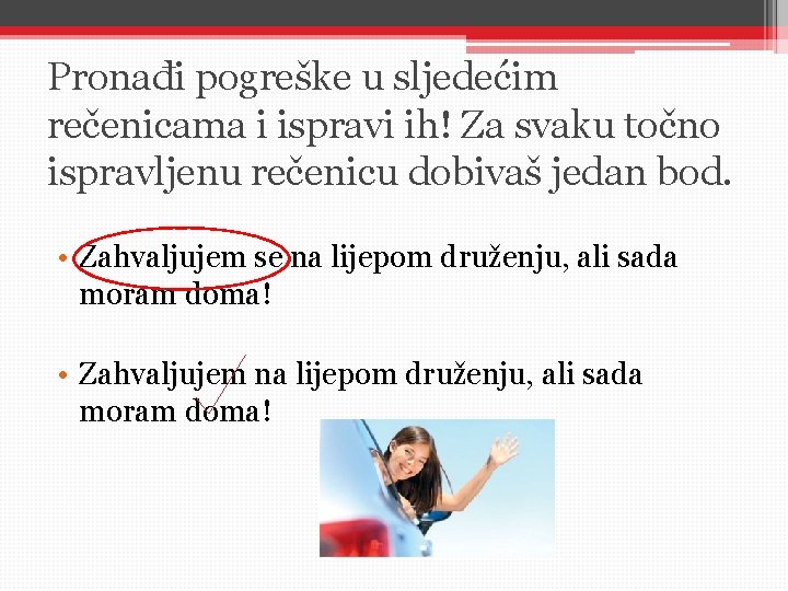 Pronađi pogreške u sljedećim rečenicama i ispravi ih! Za svaku točno ispravljenu rečenicu dobivaš