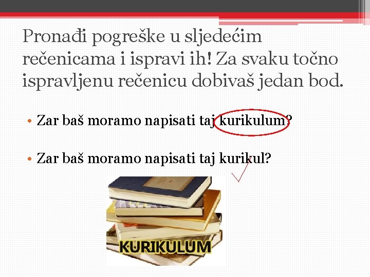 Pronađi pogreške u sljedećim rečenicama i ispravi ih! Za svaku točno ispravljenu rečenicu dobivaš