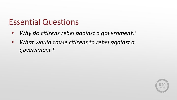 Essential Questions • Why do citizens rebel against a government? • What would cause