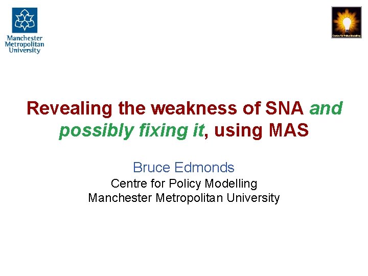 Revealing the weakness of SNA and possibly fixing it, using MAS Bruce Edmonds Centre