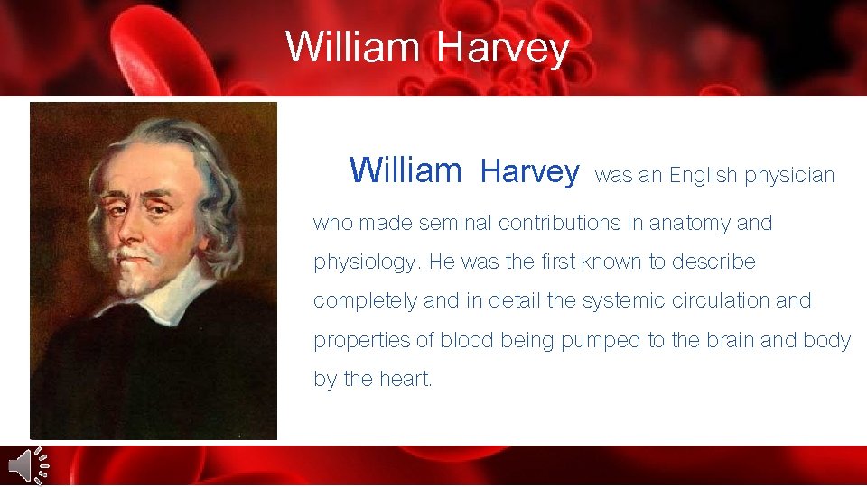 William. Harvey William Harvey was an English physician who made seminal contributions in anatomy