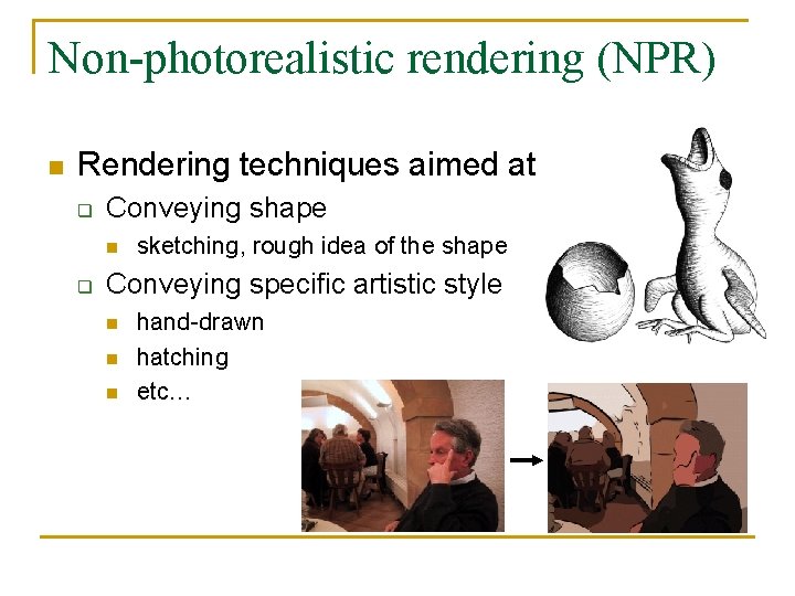 Non-photorealistic rendering (NPR) n Rendering techniques aimed at q Conveying shape n q sketching,