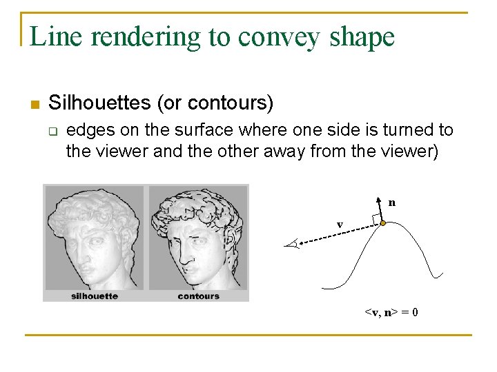 Line rendering to convey shape n Silhouettes (or contours) q edges on the surface