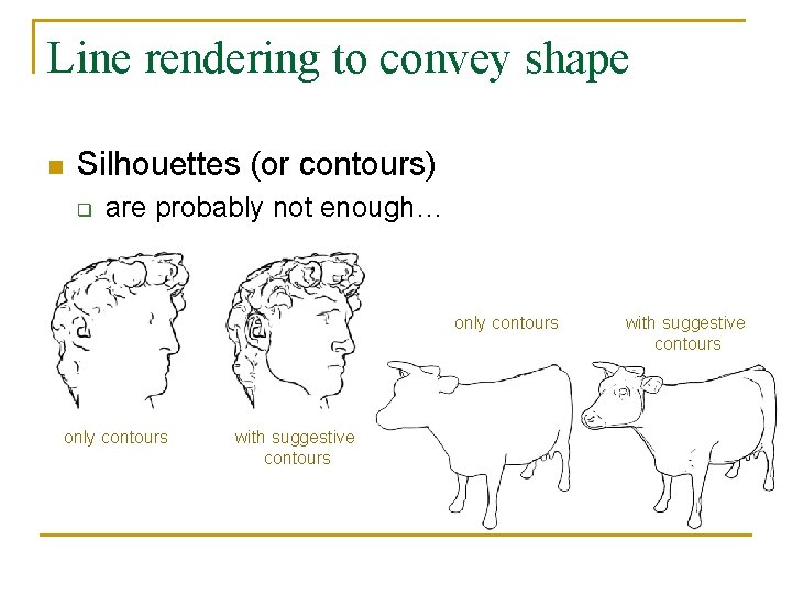 Line rendering to convey shape n Silhouettes (or contours) q are probably not enough…