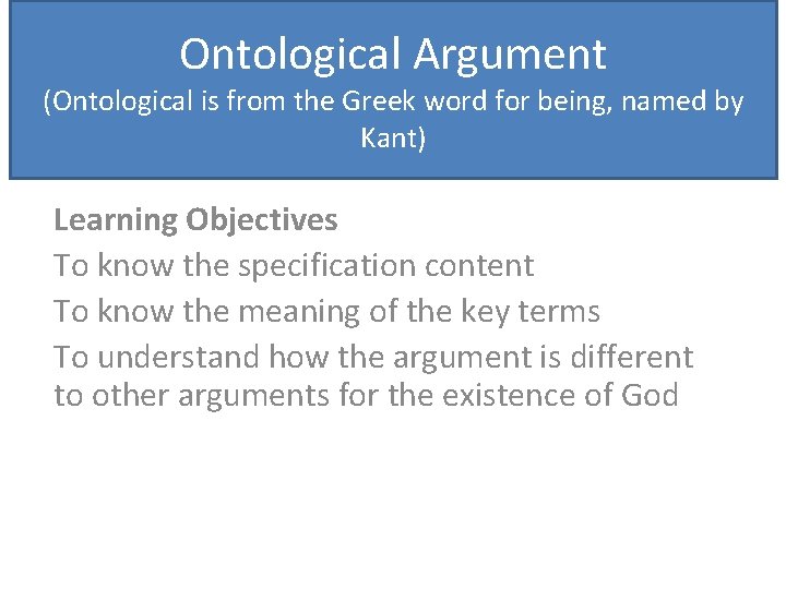 Ontological Argument (Ontological is from the Greek word for being, named by Kant) Learning