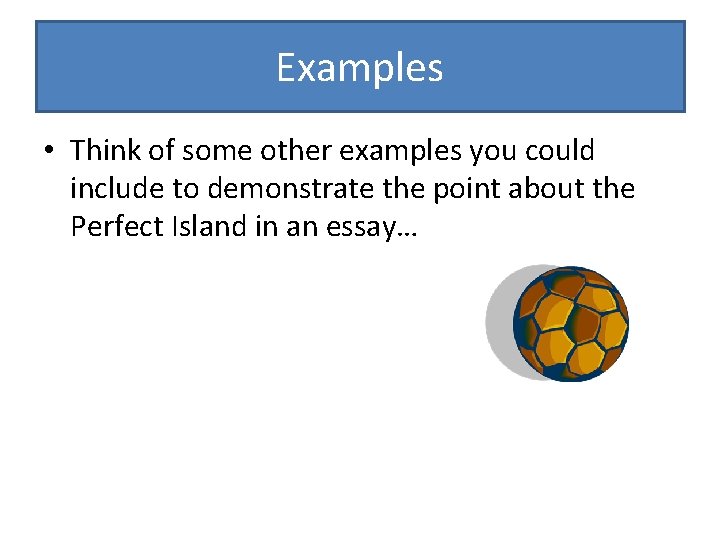 Examples • Think of some other examples you could include to demonstrate the point