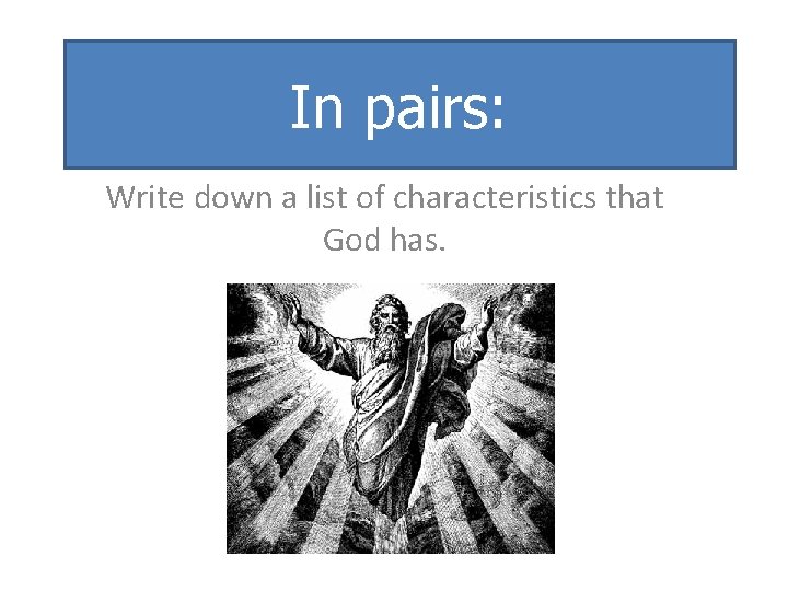 In pairs: Write down a list of characteristics that God has. 