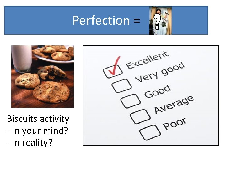 Perfection = Biscuits activity - In your mind? - In reality? 