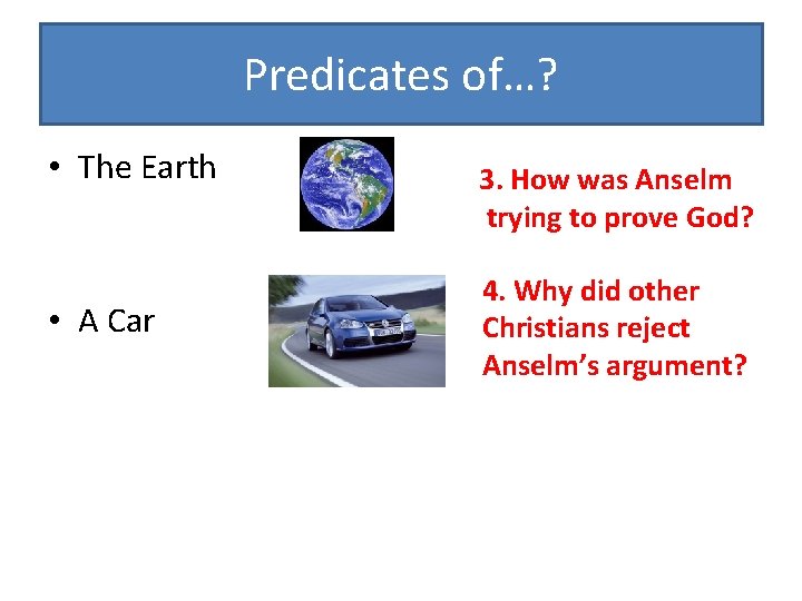 Predicates of…? • The Earth • A Car 3. How was Anselm trying to