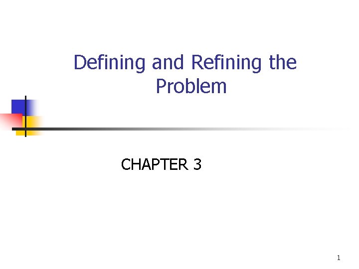 Defining and Refining the Problem CHAPTER 3 1 