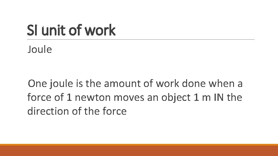 SI unit of work Joule One joule is the amount of work done when