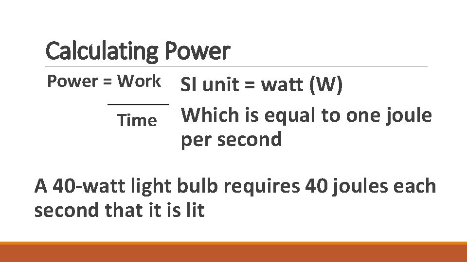 Calculating Power = Work SI unit = watt (W) Time Which is equal to