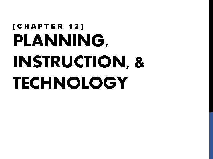 [CHAPTER 12] PLANNING, INSTRUCTION, & TECHNOLOGY 