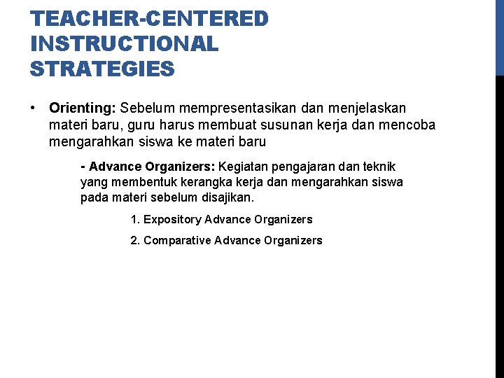 TEACHER-CENTERED INSTRUCTIONAL STRATEGIES • Orienting: Sebelum mempresentasikan dan menjelaskan materi baru, guru harus membuat