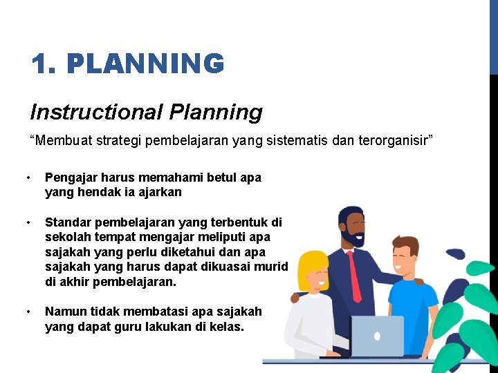 1. PLANNING Instructional Planning “Membuat strategi pembelajaran yang sistematis dan terorganisir” • Pengajar harus