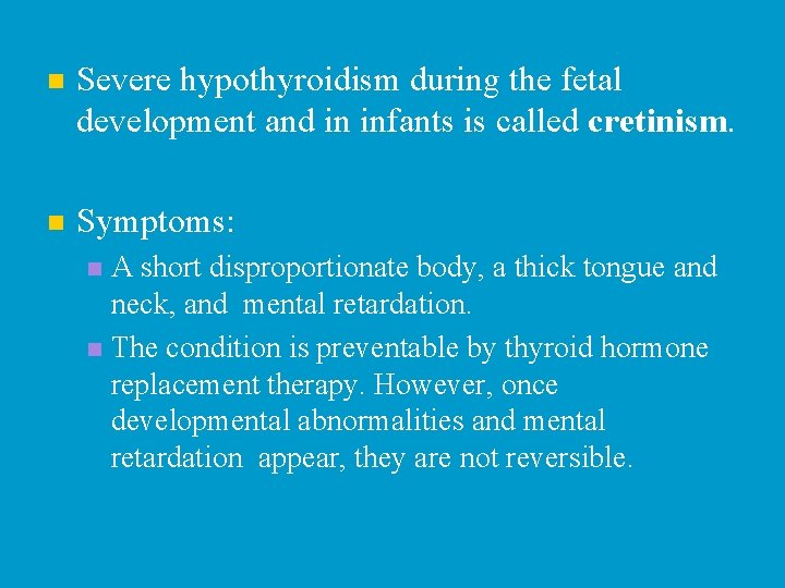 n Severe hypothyroidism during the fetal development and in infants is called cretinism. n