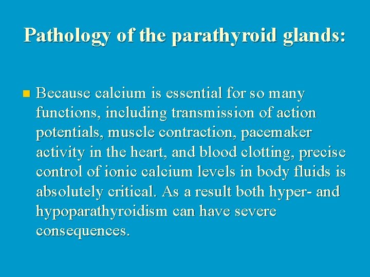 Pathology of the parathyroid glands: n Because calcium is essential for so many functions,