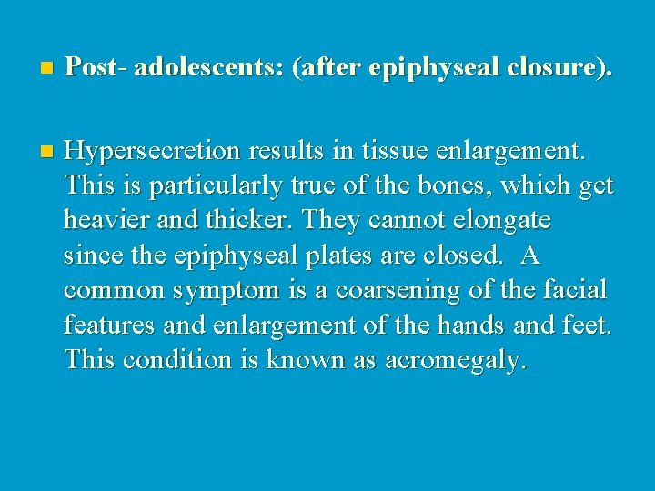 n Post- adolescents: (after epiphyseal closure). n Hypersecretion results in tissue enlargement. This is