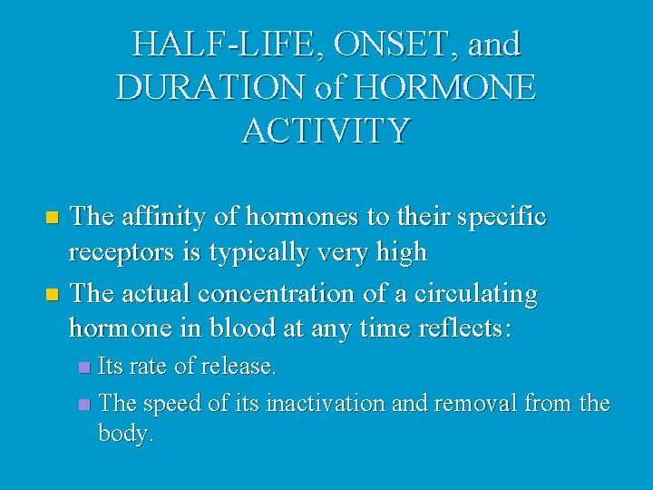 HALF-LIFE, ONSET, and DURATION of HORMONE ACTIVITY The affinity of hormones to their specific