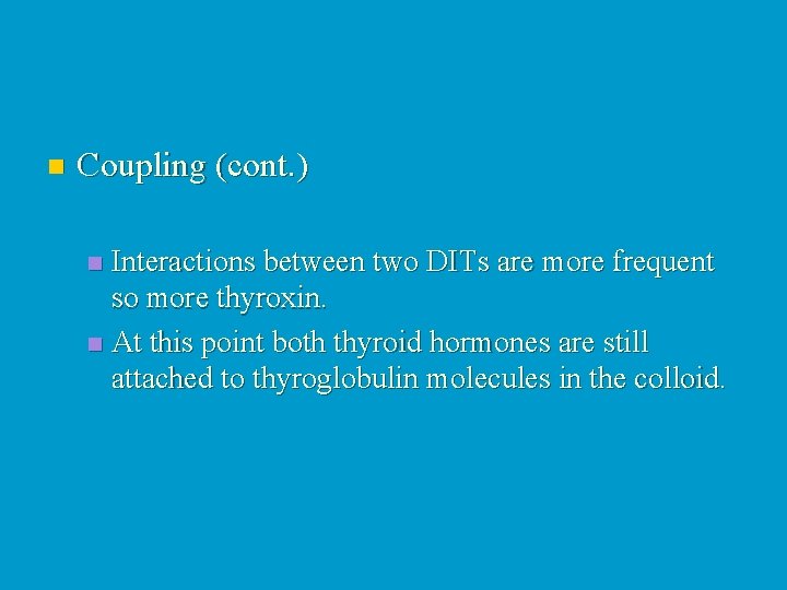 n Coupling (cont. ) Interactions between two DITs are more frequent so more thyroxin.