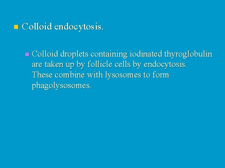 n Colloid endocytosis. n Colloid droplets containing iodinated thyroglobulin are taken up by follicle