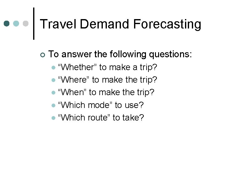 Travel Demand Forecasting ¢ To answer the following questions: “Whether” to make a trip?