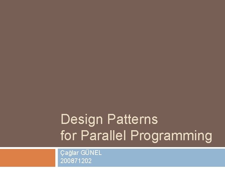Design Patterns for Parallel Programming Çağlar GÜNEL 200871202 