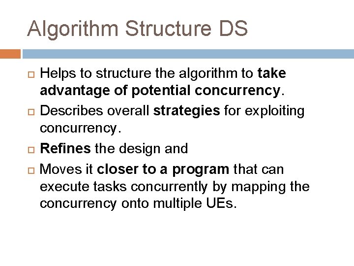 Algorithm Structure DS Helps to structure the algorithm to take advantage of potential concurrency.