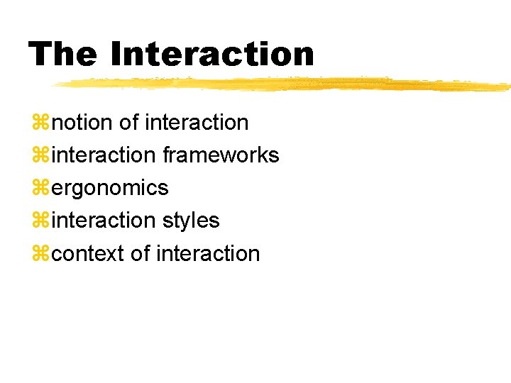 The Interaction znotion of interaction zinteraction frameworks zergonomics zinteraction styles zcontext of interaction 