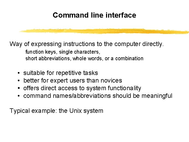 Command line interface Way of expressing instructions to the computer directly. function keys, single