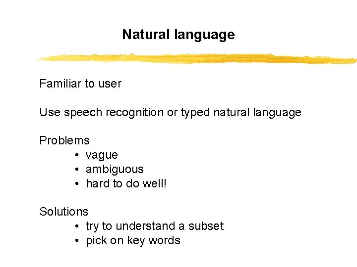 Natural language Familiar to user Use speech recognition or typed natural language Problems •