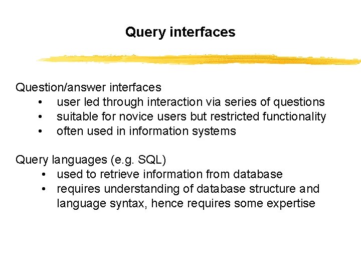 Query interfaces Question/answer interfaces • user led through interaction via series of questions •