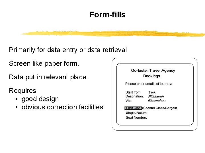 Form-fills Primarily for data entry or data retrieval Screen like paper form. Data put