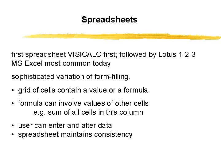 Spreadsheets first spreadsheet VISICALC first; followed by Lotus 1 -2 -3 MS Excel most