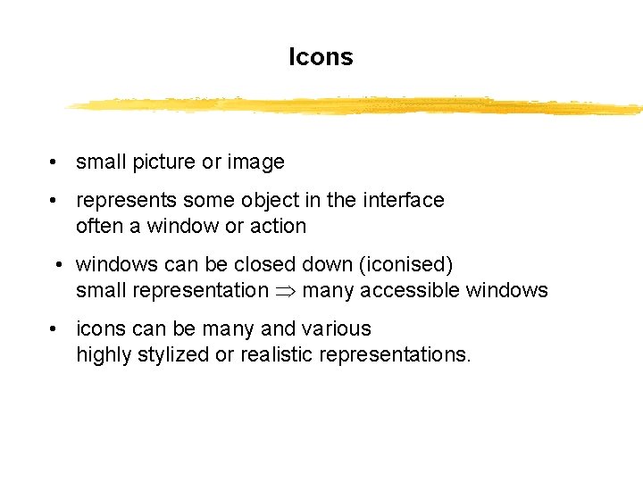 Icons • small picture or image • represents some object in the interface often