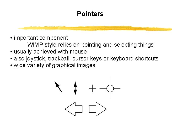Pointers • important component WIMP style relies on pointing and selecting things • usually