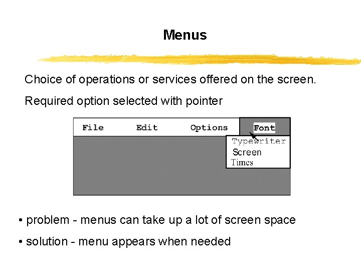 Menus Choice of operations or services offered on the screen. Required option selected with