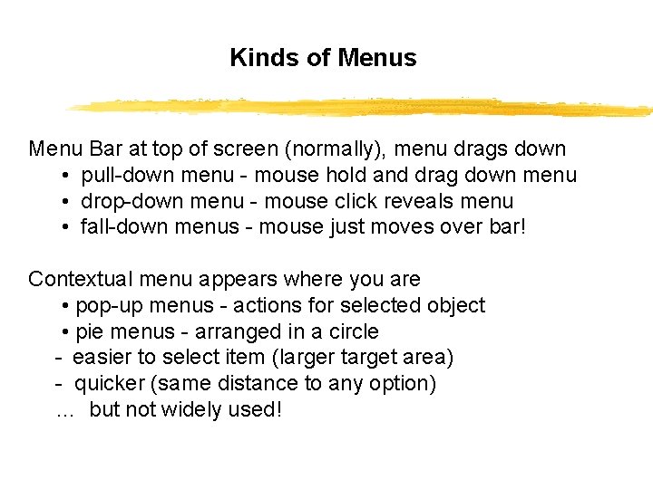 Kinds of Menus Menu Bar at top of screen (normally), menu drags down •