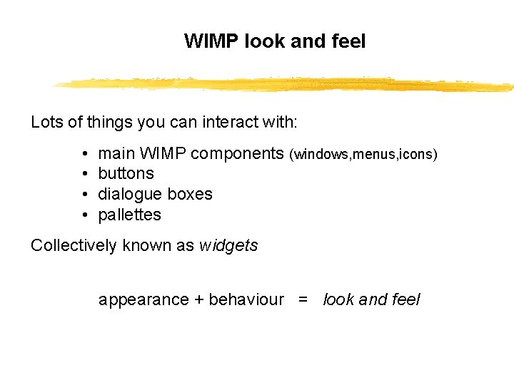 WIMP look and feel Lots of things you can interact with: • main WIMP