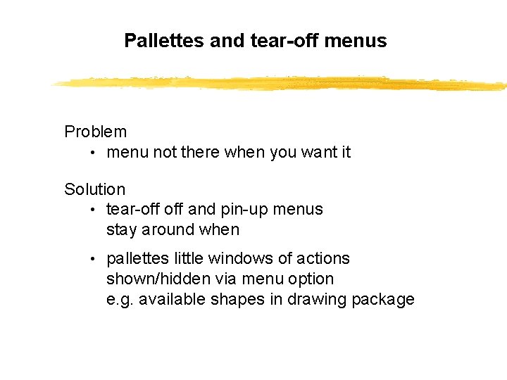 Pallettes and tear-off menus Problem • menu not there when you want it Solution