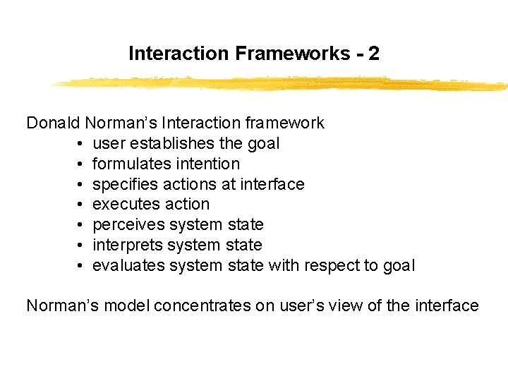 Interaction Frameworks - 2 Donald Norman’s Interaction framework • user establishes the goal •