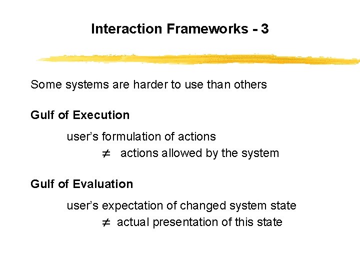 Interaction Frameworks - 3 Some systems are harder to use than others Gulf of