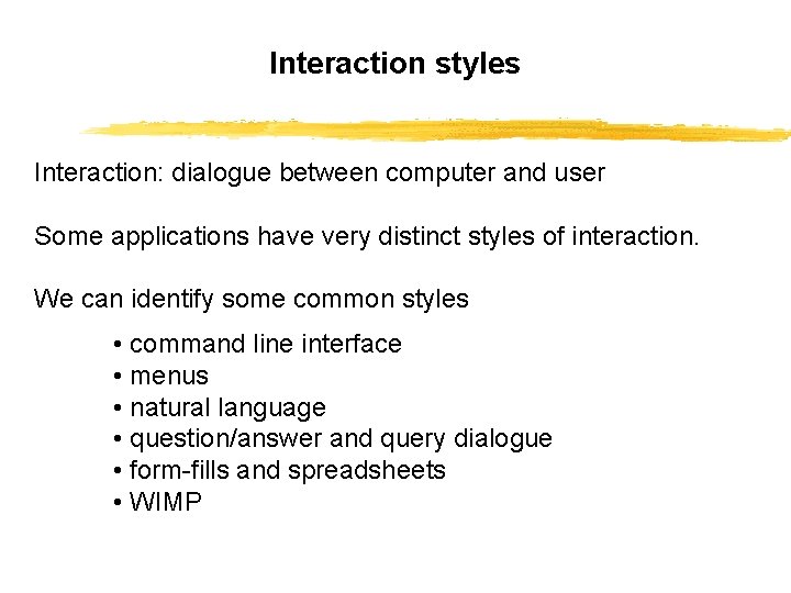 Interaction styles Interaction: dialogue between computer and user Some applications have very distinct styles