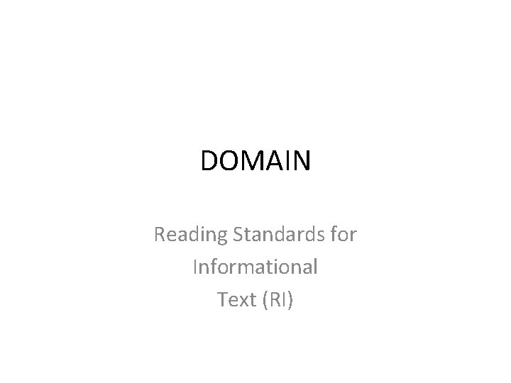 DOMAIN Reading Standards for Informational Text (RI) DOMAIN Reading Standards for Informational Text (RI)