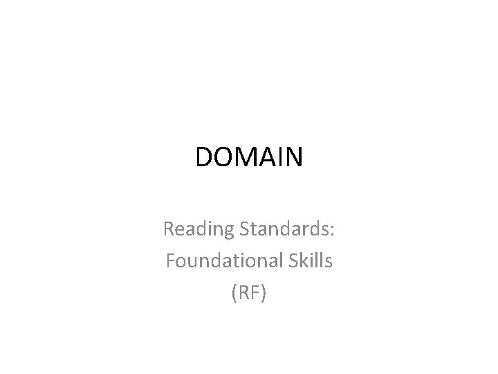 DOMAIN Reading Standards: Foundational Skills (RF) DOMAIN Reading Standards: Foundational Skills (RF)