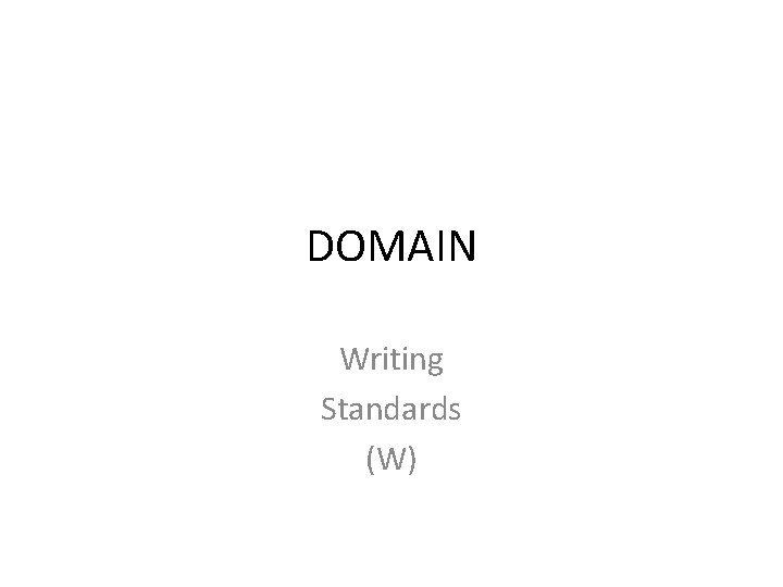 DOMAIN Writing Standards (W) DOMAIN Writing Standards (W)