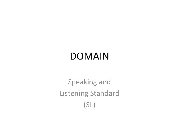 DOMAIN Speaking and Listening Standard (SL) DOMAIN Speaking and Listening Standard (SL)