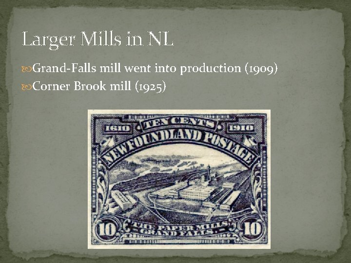 Larger Mills in NL Grand-Falls mill went into production (1909) Corner Brook mill (1925)